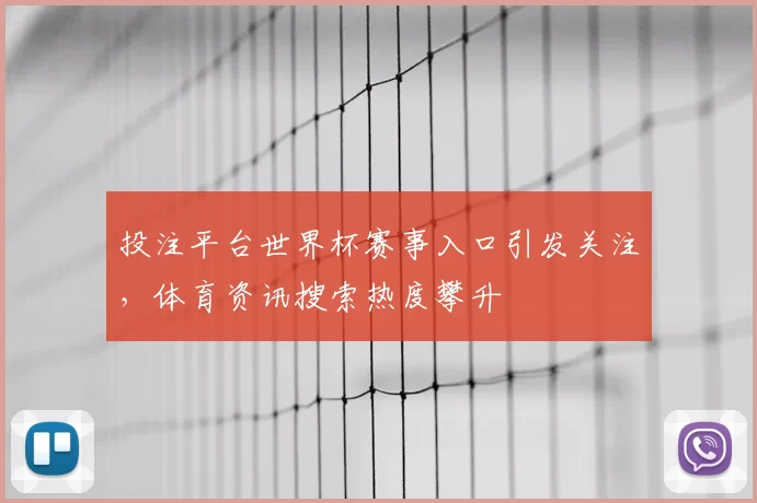投注平台世界杯赛事入口引发关注,体育资讯搜索热度攀升