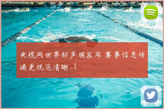央视网世界杯声明发布 赛事信息传递更规范清晰_1