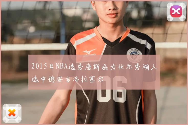 2015年NBA选秀唐斯成为状元秀湖人选中德安吉洛拉塞尔