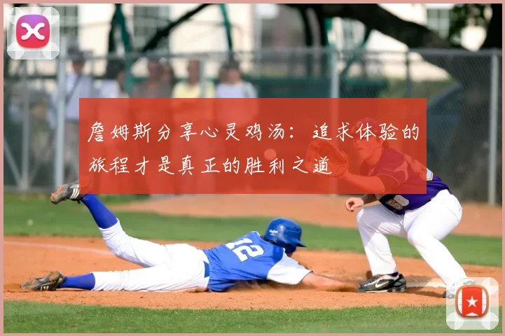 詹姆斯分享心灵鸡汤：追求体验的旅程才是真正的胜利之道