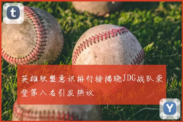 英雄联盟意识排行榜揭晓JDG战队荣登第八名引发热议