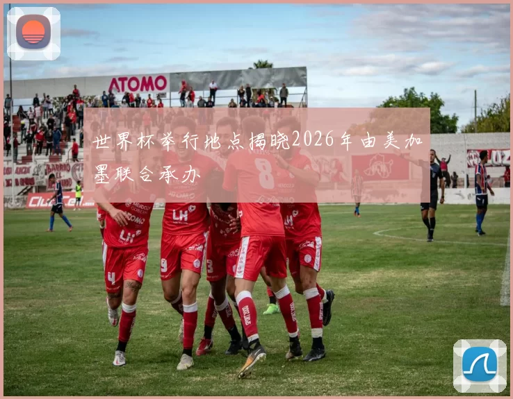 世界杯举行地点揭晓2026年由美加墨联合承办