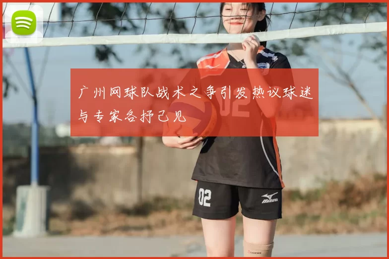 广州网球队战术之争引发热议球迷与专家各抒己见