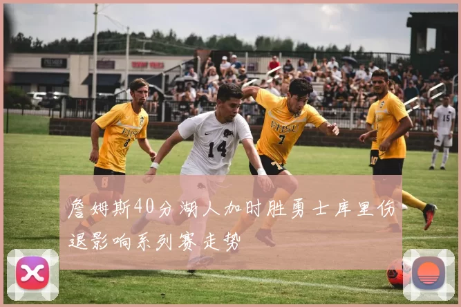 詹姆斯40分湖人加时胜勇士库里伤退影响系列赛走势