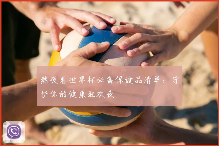 熬夜看世界杯必备保健品清单，守护你的健康狂欢夜