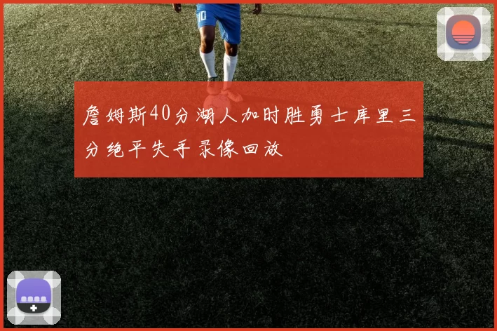 詹姆斯40分湖人加时胜勇士库里三分绝平失手录像回放