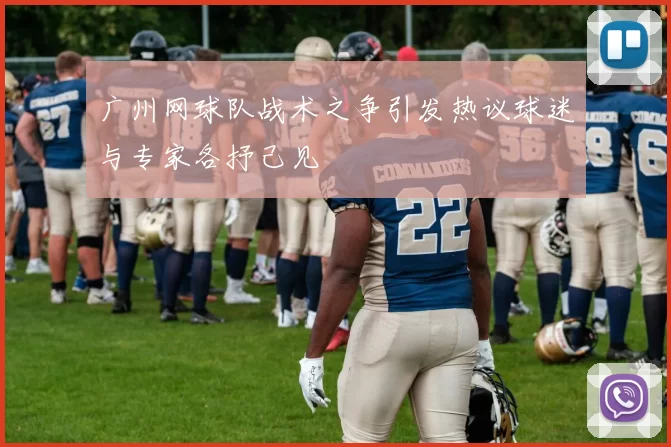 广州网球队战术之争引发热议球迷与专家各抒己见