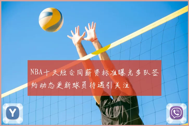 NBA十天短合同薪资标准曝光多队签约动态更新球员待遇引关注