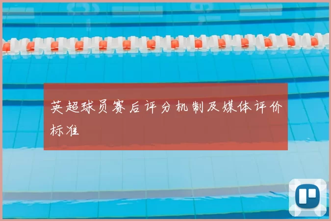 英超球员赛后评分机制及媒体评价标准