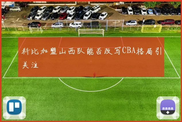 科比加盟山西队能否改写CBA格局引关注