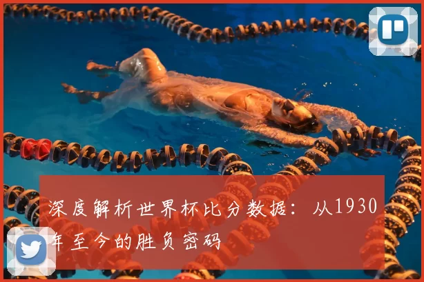 深度解析世界杯比分数据:从1930年至今的胜负密码