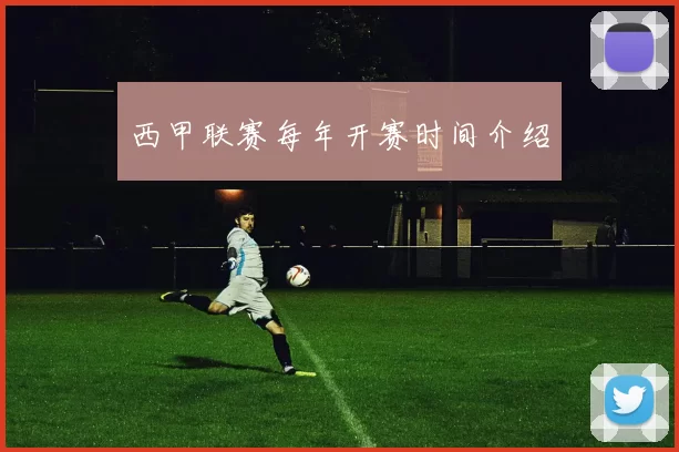 西甲联赛每年开赛时间介绍