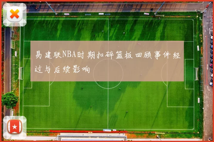易建联NBA时期扣碎篮板回顾事件经过与后续影响