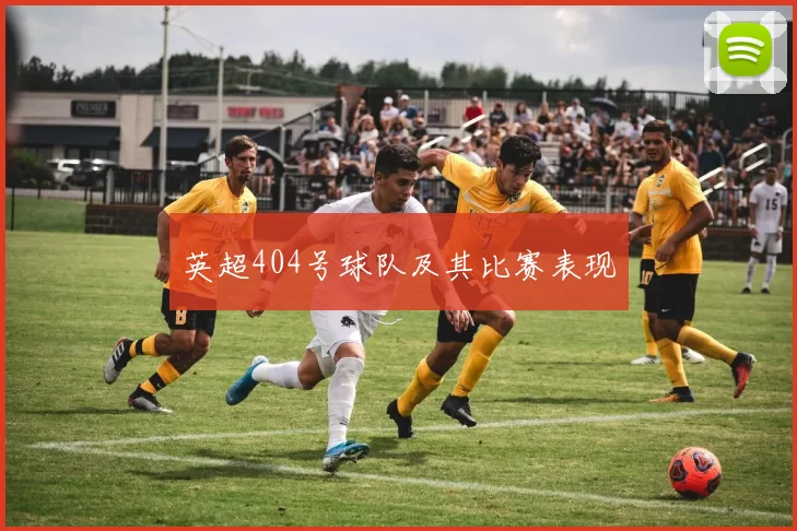 英超404号球队及其比赛表现