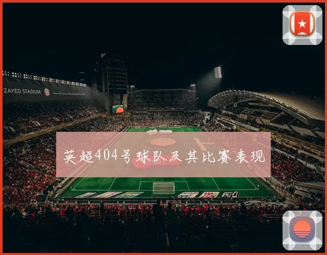 英超404号球队及其比赛表现