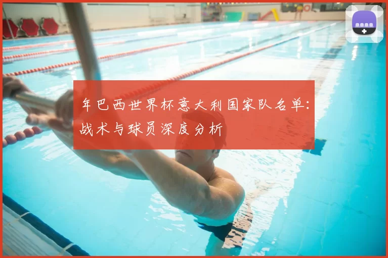 年巴西世界杯意大利国家队名单：战术与球员深度分析