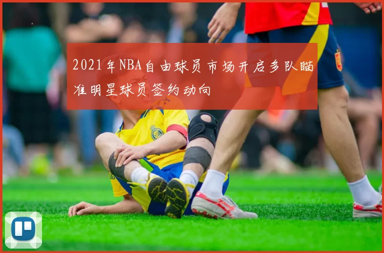 2021年NBA自由球员市场开启多队瞄准明星球员签约动向