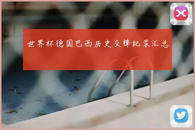 世界杯德国巴西历史交锋纪录汇总