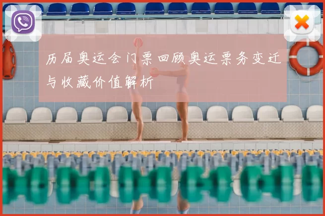 历届奥运会门票回顾奥运票务变迁与收藏价值解析