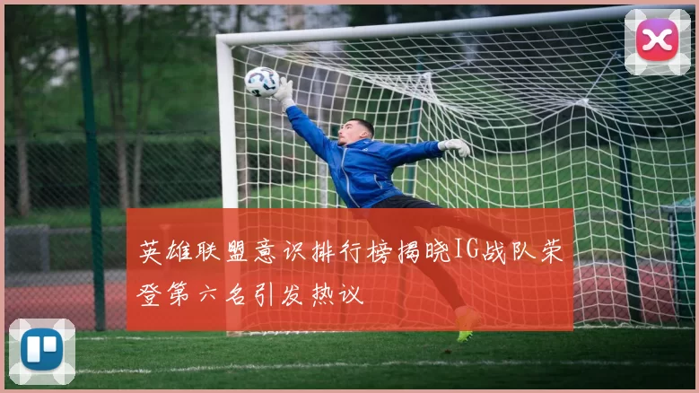 英雄联盟意识排行榜揭晓IG战队荣登第六名引发热议