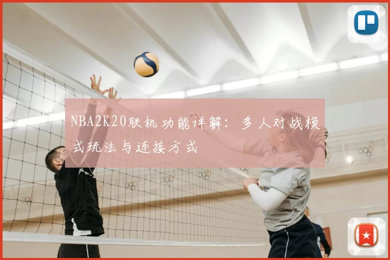 NBA2K20联机功能详解：多人对战模式玩法与连接方式