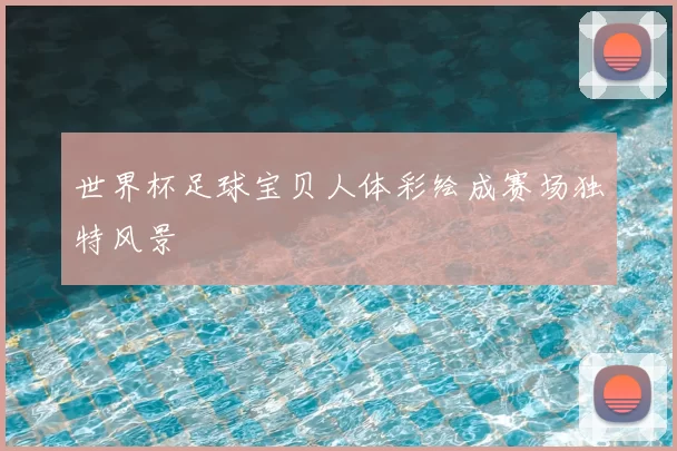 世界杯足球宝贝人体彩绘成赛场独特风景