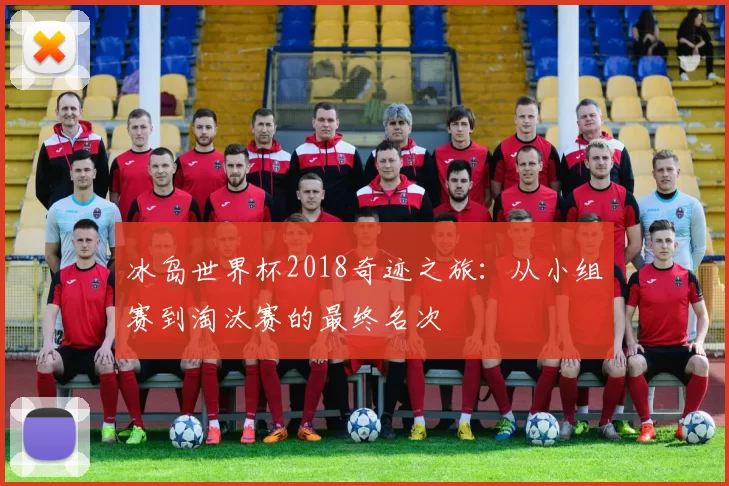 冰岛世界杯2018奇迹之旅：从小组赛到淘汰赛的最终名次